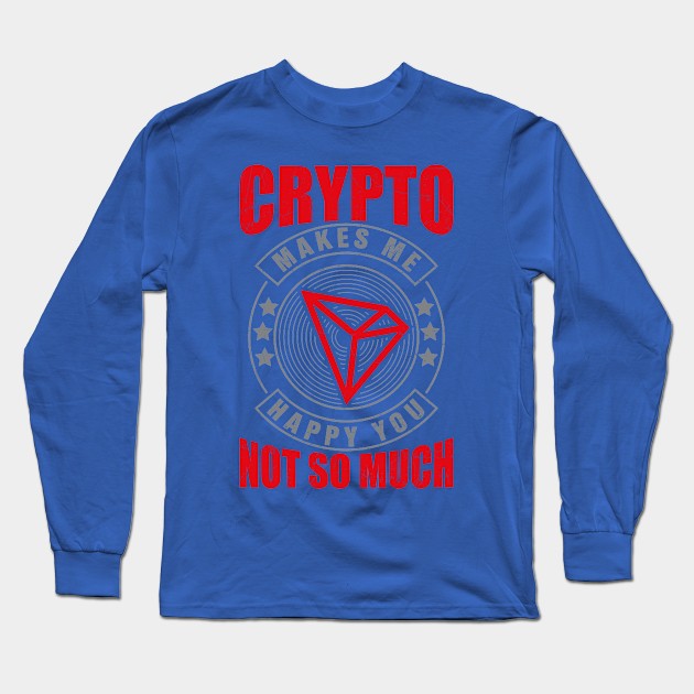 Crypto Makes Me Happy : Tron Supporter Long Sleeve T-Shirt by satoshirebel